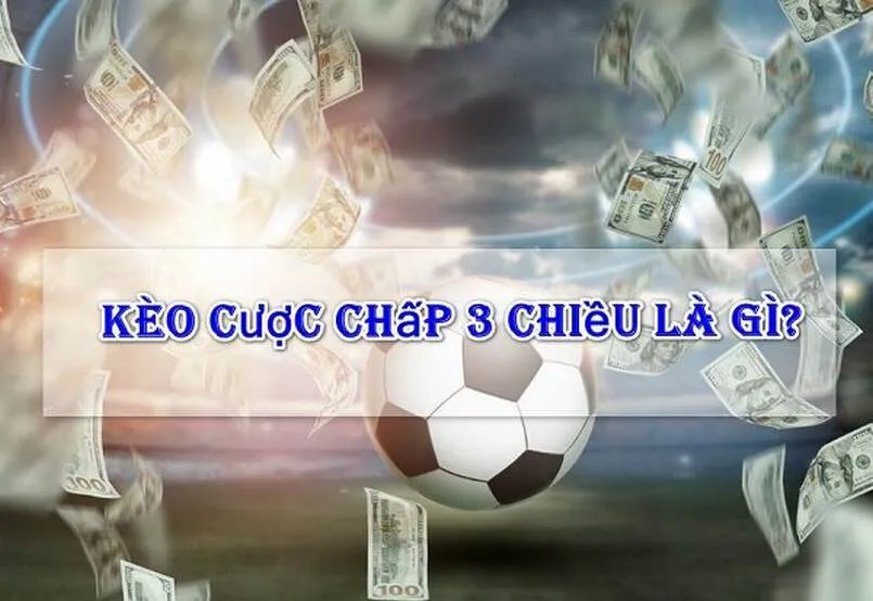 Cược chấp 3 chiều là gì? Bí quyết soi kèo hiệu quả nhất 2 Kèo cược chấp 3 chiều là gì?